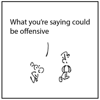 what you're saying could be offensive