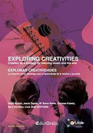 Exploring creativities. Creation as a strategy for learning music and the arts.