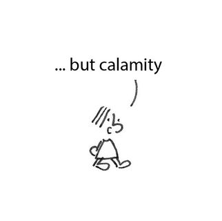 ...but calamity